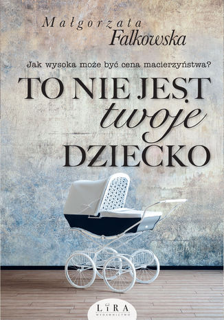 To nie jest twoje dziecko Małgorzata Falkowska - okladka książki