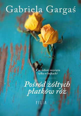 Pośród żółtych płatków róż Gabriela Gargaś - okladka książki