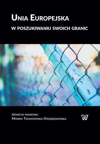 Unia Europejska w poszukiwaniu swoich granic Monika Trojanowska-Strzęboszewska - okladka książki