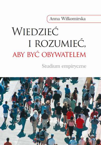 Wiedzieć i rozumieć, aby być obywatelem Anna Wiłkomirska - okladka książki