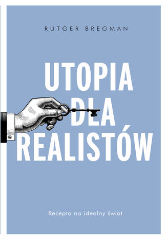 Utopia dla realistów. Jak zbudować idealny świat Rutger Bregman - okladka książki