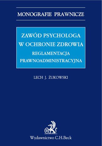 Zawód psychologa w ochronie zdrowia. Reglamentacja prawnoadministracyjna Lech J. Żukowski - okladka książki