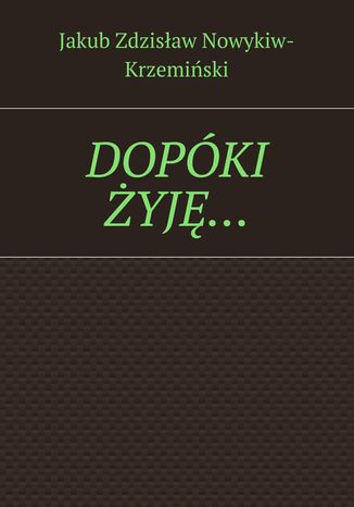 Dopóki żyję Jakub Nowykiw-Krzemiński - okladka książki