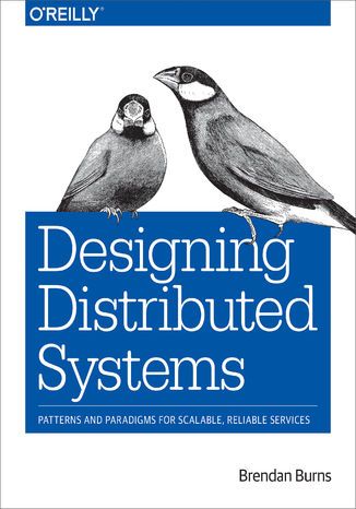 Designing Distributed Systems. Patterns and Paradigms for Scalable, Reliable Services Brendan Burns - okladka książki