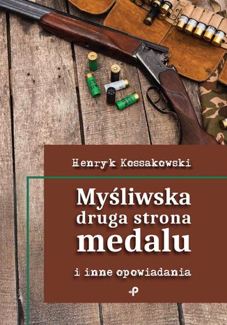 Myśliwska druga strona medalu i inne opowiadania Henryk Kossakowski - okladka książki