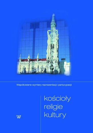 Kościoły religie kultury. Współczesne wymiary reprezentacji i partycypacji Sławomir H. Zaręba, Maria Sroczyńska - okladka książki