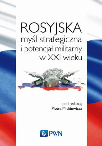 Rosyjska myśl strategiczna i potencjał militarny w XXI wieku Piotr Mickiewicz - okladka książki
