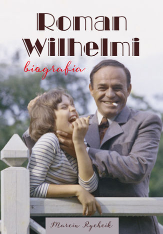 Roman Wilhelmi. Biografia Marcin Rychcik - okladka książki