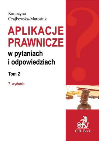 Aplikacje prawnicze w pytaniach i odpowiedziach. Tom 2 Katarzyna Czajkowska-Matosiuk - okladka książki