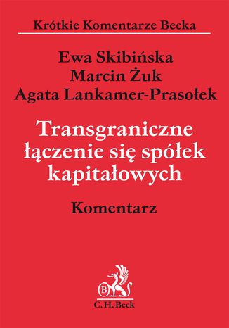 Transgraniczne łączenie się spółek kapitałowych Ewa Skibińska, Agata Lankamer-Prasołek, Marcin Żuk - okladka książki