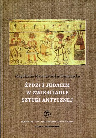 Żydzi i judaizm w zwierciadle sztuki antycznej Magdalena Maciudzińska-Kamczycka - okladka książki