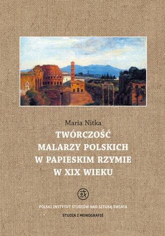 Twórczość malarzy polskich w papieskim Rzymie w XIX wieku Maria Nitka - okladka książki