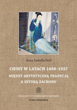 Chiny w latach 1898 - 1937 Anna Izabella Król - okladka książki