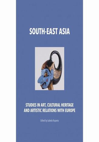 South-East Asia. Studies in art, cultural heritage and artistic relations with Europe Izabela Kopania - okladka książki