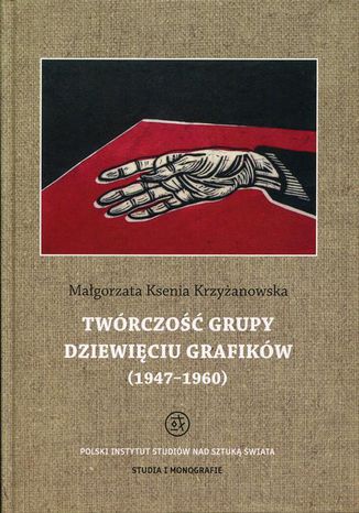 Twórczość grupy Dziewięciu Grafików. 1947-1960 Małgorzata Ksenia Krzyżanowska - okladka książki