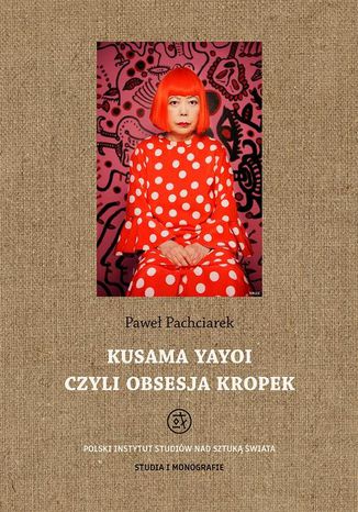Kusama Yayoi czyli obsesja kropek Paweł Pachciarek - okladka książki