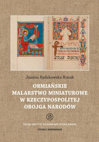 Ormiańskie malarstwo miniaturowe w Rzeczypospolitej Obojga Narodów Joanna Rydzkowska-Kozak - okladka książki