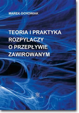 Teoria i praktyka rozpylaczy o przepływie zawirowanym Marek Ochowiak - okladka książki