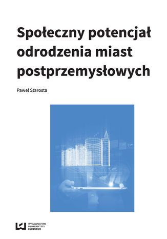 Społeczny potencjał odrodzenia miast poprzemysłowych Paweł Starosta - okladka książki