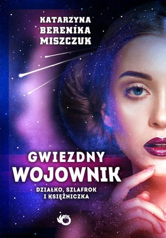 Gwiezdny wojownik. Działko szlafrok i księżniczka Katarzyna Berenika Miszczuk - okladka książki
