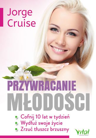Przywracanie młodości. Cofnij 10 lat w tydzień, wydłuż swoje życie i zrzuć tłuszcz brzuszny Jorge Cruise - okladka książki