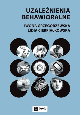 Uzależnienia behawioralne Lidia Cierpiałkowska, Iwona Grzegorzewska - okladka książki