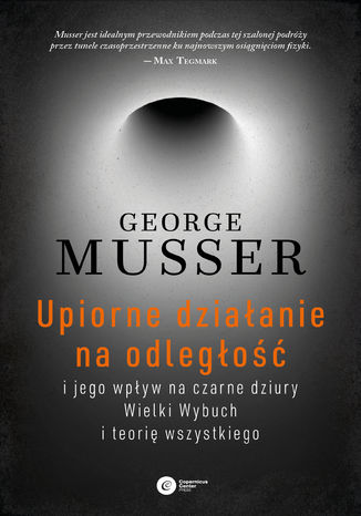 Upiorne działanie na odległość i jego wpływ na czarne dziury, Wielki Wybuch i teorię wszystkiego George Musser - okladka książki