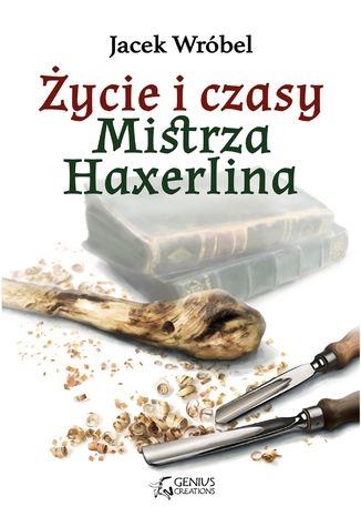 Życie i czasy Mistrza Haxerlina Jacek Wróbel - okladka książki