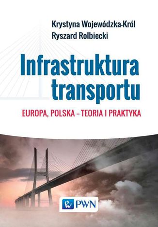 Infrastruktura transportu. Europa, Polska - teoria i praktyka Krystyna Wojewódzka-Król, Ryszard Rolbiecki - okladka książki