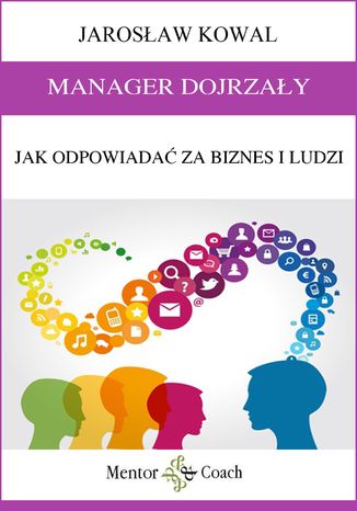 MANAGER DOJRZAŁY. Jak odpowiadać za biznes i ludzi Jarosław Kowal - okladka książki