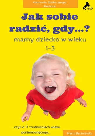 Jak sobie radzić, gdy mamy dziecko w wieku 1-3? Marta Bartosińska - okladka książki