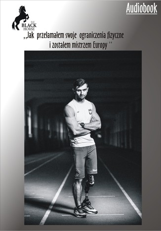 Jak przełamałem swoje ograniczenia fizyczne i zostałem Mistrzem Europy Michał Gadowski - okladka książki