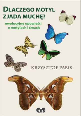 Dlaczego motyl zjada muchę. Ewolucyjne opowieści o motylach i ćmach Krzysztof Pabis - okladka książki