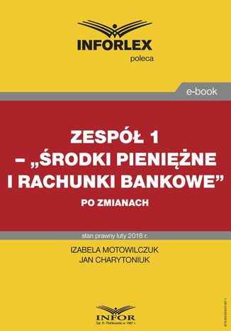 Zespół 1 Środki pieniężne i rachunki bankowe po zmianach Izabela Motowilczuk, Jan Charytoniuk - okladka książki