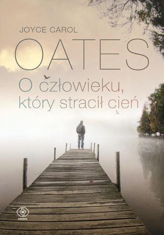 O człowieku, który stracił cień Joyce Carol Oates - okladka książki