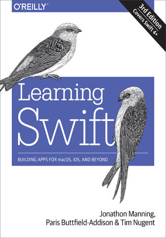 Learning Swift. Building Apps for macOS, iOS, and Beyond. 3rd Edition Jonathon Manning, Paris Buttfield-Addison, Tim Nugent - okladka książki