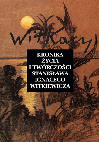 Kronika życia i twórczości Stanisława Ignacego Witkiewicza Opracowanie zbiorowe - okladka książki