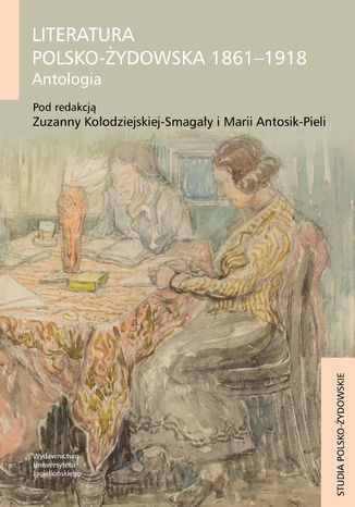Literatura polsko-żydowska 1861-1918. Antologia Zuzanna Kołodziejska-Smagała,  Maria Antosik-Piela - okladka książki