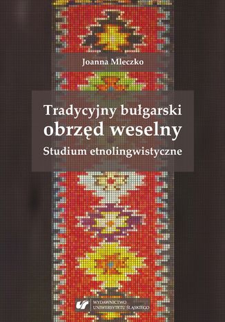 Tradycyjny bułgarski obrzęd weselny. Studium etnolingwistyczne Joanna Mleczko - okladka książki