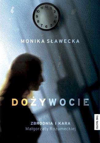 Dożywocie. Zbrodnia i kara Małgorzaty Rozumeckiej Monika Sławecka - okladka książki