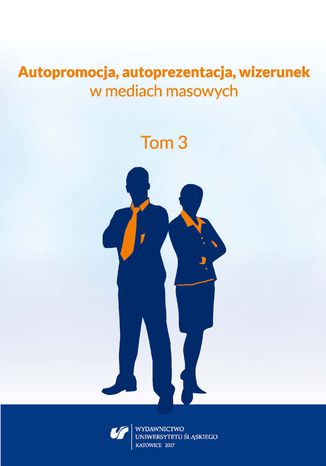 Autopromocja, autoprezentacja, wizerunek w mediach masowych. T. 3 red. Aleksandra Kalisz, red. Ewelina Tyc - okladka książki