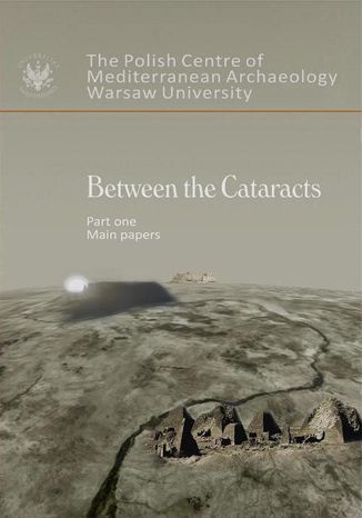 Between the Cataracts. Part 1: Main Papers Włodzimierz Godlewski, Adam Łajtar - okladka książki