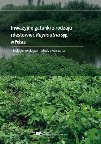 Inwazyjne gatunki z rodzaju rdestowiec Reynoutria spp. w Polsce - biologia, ekologia i metody zwalczania Katarzyna Bzdęga, Zygmunt Dajdok, Barbara Fojcik, Teresa Nowak, Andrzej Pasierbiński, Barbara Tokarska-Guzik, Alina Urbisz - okladka książki