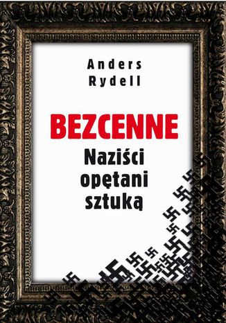 Bezcenne. Naziści opętani sztuką Anders Rydell - okladka książki