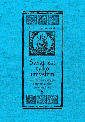 Świat jest tylko umysłem, czyli filozofia buddyjska z przymrużeniem (trzeciego) oka Artur Przybysławski - okladka książki