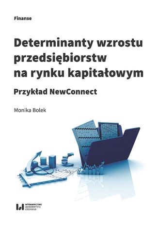 Determinanty wzrostu przedsiębiorstw na rynku kapitałowym. Przykład NewConnect Monika Bolek - okladka książki