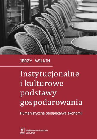 Instytucjonalne i kulturowe podstawy gospodarowania. Humanistyczna perspektywa ekonomii Jerzy Wilkin - okladka książki