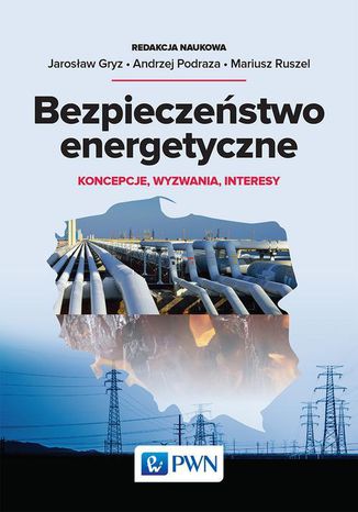 Bezpieczeństwo energetyczne. Koncepcje, wyzwania, interesy Jarosław Gryz, Andrzej Podraza, Mariusz Ruszel - okladka książki