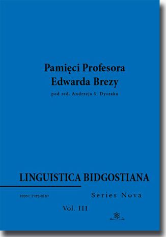 Linguistica Bidgostiana. Series nova. Vol. 3. Pamięci Profesora Edwarda Brezy Andrzej S. Dyszak - okladka książki