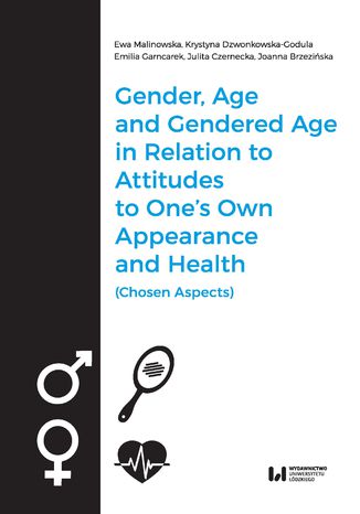 Gender, Age, and Gendered Age in Relation to Attitudes to One's Own Appearance and Health (Chosen Aspects) Ewa Malinowska, Krystyna Dzwonkowska-Godula, Emilia Garncarek, Julita Czernecka, Joanna Brzezińska - okladka książki